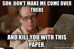 son-dont-make-me-come-over-there-and-kill-you-with-this-paper.webp