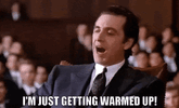 Al Pacino - I'm Just Getting Warmed Up.gif