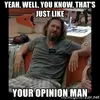 yeah-well-you-know-thats-just-like-your-opinion-man.webp